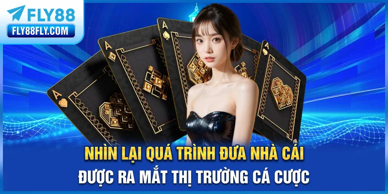 Nhìn lại quá trình đưa nhà cái được ra mắt thị trường cá cược